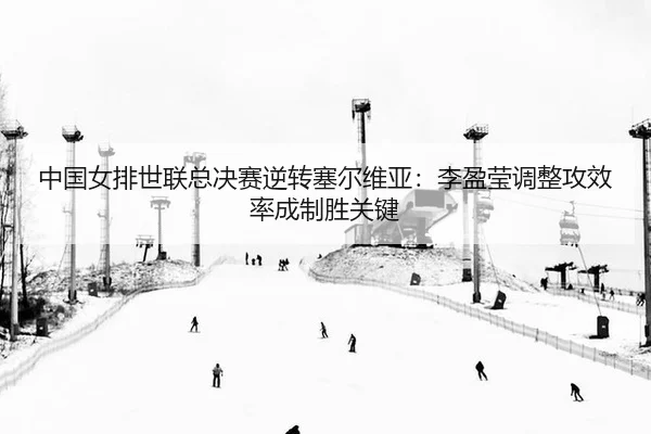 zhong-guo-nv-pai-shi-lian-zong-jue-sai-ni-zhuan-sai-er-wei-ya-li-ying-ying-tiao-zheng-gong-xiao-lv-cheng-zhi-sheng-guan-3-388.jpg